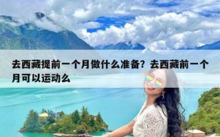 去西藏提前一个月做什么准备？去西藏前一个月可以运动么