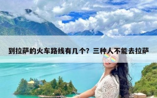 到拉萨的火车路线有几个？三种人不能去拉萨