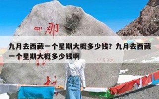九月去西藏一个星期大概多少钱？九月去西藏一个星期大概多少钱啊