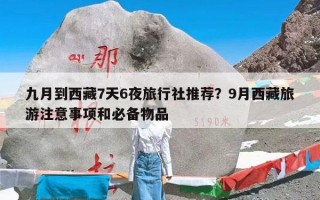 九月到西藏7天6夜旅行社推荐？9月西藏旅游注意事项和必备物品