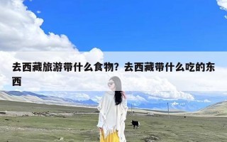 去西藏旅游带什么食物？去西藏带什么吃的东西