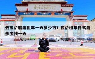 去拉萨旅游租车一天多少钱？拉萨租车自驾游多少钱一天