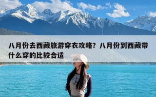 八月份去西藏旅游穿衣攻略？八月份到西藏带什么穿的比较合适