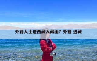 外籍人士进西藏入藏函？外籍 进藏