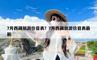 7月西藏旅游价目表？7月西藏旅游价目表最新