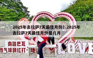 2025年去拉萨7天最佳月份？2025年去拉萨7天最佳月份是几月