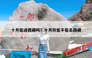 十月能进西藏吗？十月份能不能去西藏