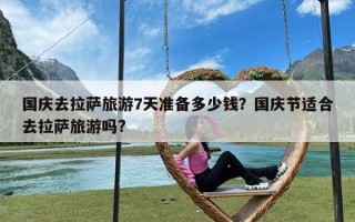 国庆去拉萨旅游7天准备多少钱？国庆节适合去拉萨旅游吗?