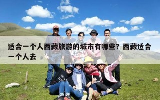 适合一个人西藏旅游的城市有哪些？西藏适合一个人去