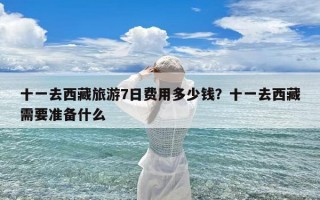 十一去西藏旅游7日费用多少钱？十一去西藏需要准备什么