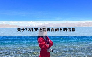 关于70几岁还能去西藏不的信息