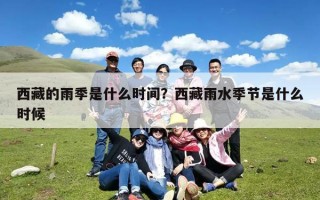 西藏的雨季是什么时间？西藏雨水季节是什么时候