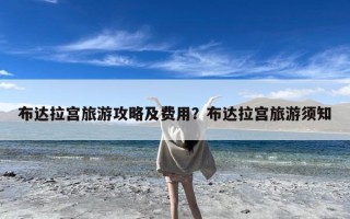 布达拉宫旅游攻略及费用？布达拉宫旅游须知
