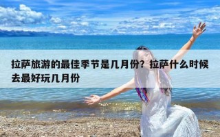 拉萨旅游的最佳季节是几月份？拉萨什么时候去最好玩几月份