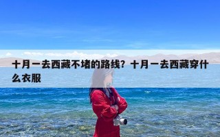 十月一去西藏不堵的路线？十月一去西藏穿什么衣服