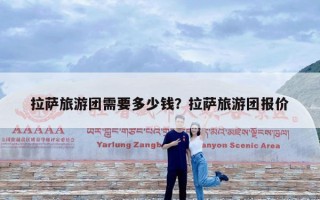 拉萨旅游团需要多少钱？拉萨旅游团报价