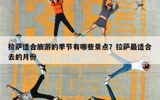 拉萨适合旅游的季节有哪些景点？拉萨最适合去的月份