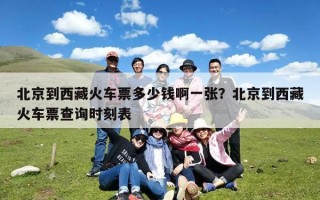 北京到西藏火车票多少钱啊一张？北京到西藏火车票查询时刻表