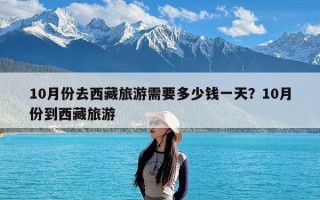 10月份去西藏旅游需要多少钱一天？10月份到西藏旅游