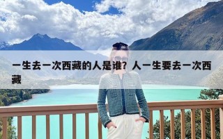 一生去一次西藏的人是谁？人一生要去一次西藏