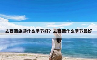 去西藏旅游什么季节好？去西藏什么季节最好