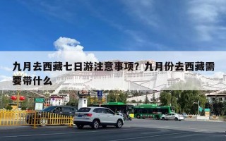 九月去西藏七日游注意事项？九月份去西藏需要带什么