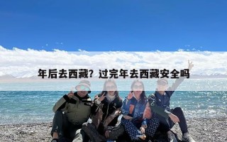 年后去西藏？过完年去西藏安全吗