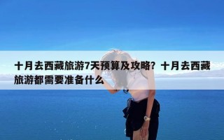十月去西藏旅游7天预算及攻略？十月去西藏旅游都需要准备什么