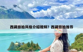 西藏旅拍风格介绍视频？西藏旅拍推荐