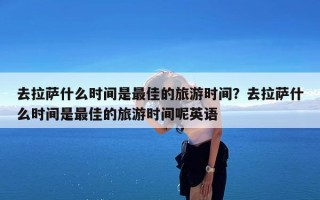去拉萨什么时间是最佳的旅游时间？去拉萨什么时间是最佳的旅游时间呢英语