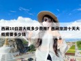 西藏10日游大概多少费用？西藏旅游十天大概需要多少钱