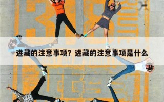 进藏的注意事项？进藏的注意事项是什么