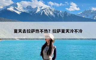 夏天去拉萨热不热？拉萨夏天冷不冷