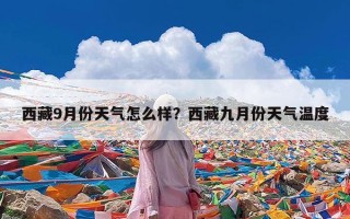 西藏9月份天气怎么样？西藏九月份天气温度