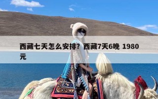 西藏七天怎么安排？西藏7天6晚 1980元