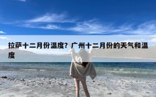 拉萨十二月份温度？广州十二月份的天气和温度