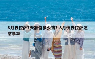 8月去拉萨7天准备多少钱？8月份去拉萨注意事项