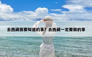 去西藏需要知道的事？去西藏一定要做的事