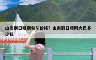 山南到日喀则包车价格？山南到日喀则大巴多少钱
