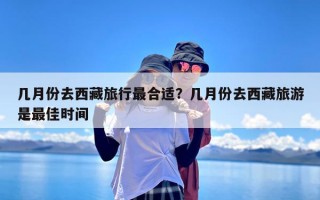 几月份去西藏旅行最合适？几月份去西藏旅游是最佳时间