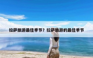 拉萨旅游最佳季节？拉萨旅游的最佳季节