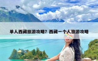 单人西藏旅游攻略？西藏一个人旅游攻略