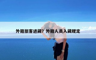 外籍旅客进藏？外籍人员入藏规定
