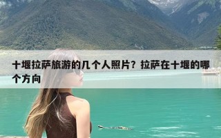 十堰拉萨旅游的几个人照片？拉萨在十堰的哪个方向