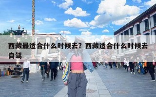 西藏最适合什么时候去？西藏适合什么时候去自驾