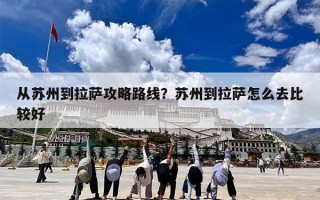 从苏州到拉萨攻略路线？苏州到拉萨怎么去比较好