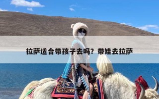 拉萨适合带孩子去吗？带娃去拉萨