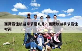 西藏最佳旅游季节是几月？西藏旅游季节最佳时间