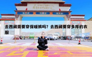 去西藏需要穿保暖裤吗？去西藏要穿多厚的衣服