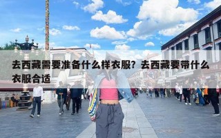 去西藏需要准备什么样衣服？去西藏要带什么衣服合适